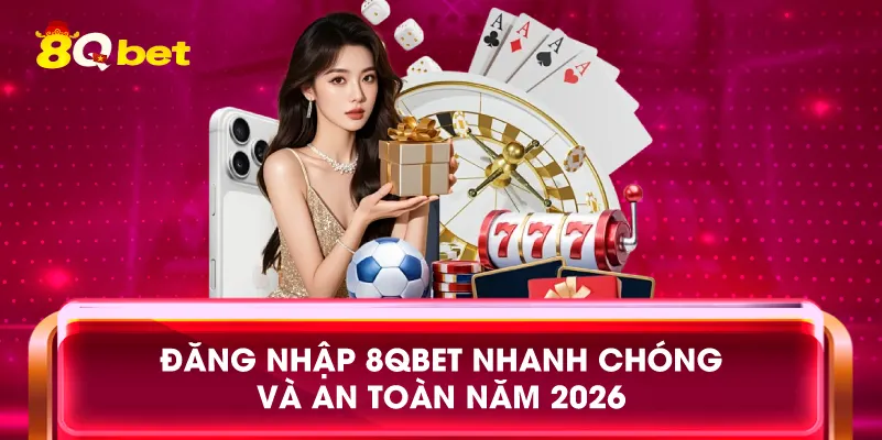 Đăng Nhập 8qbet Nhanh Chóng Và An Toàn Năm 2026
