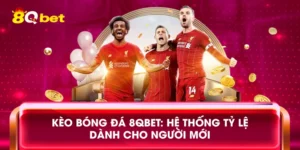 Kèo bóng đá 8qbet: Hệ thống tỷ lệ dành cho người mới