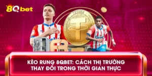 Kèo rung 8qbet: Cách thị trường thay đổi trong thời gian thực