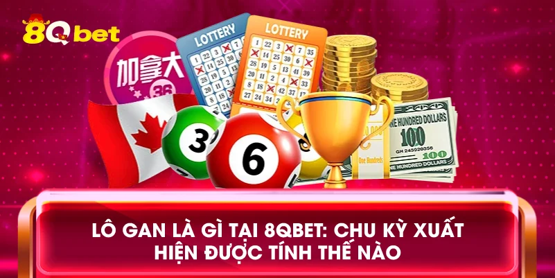 Lô gan là gì tại 8qbet: Chu kỳ xuất hiện được tính thế nào