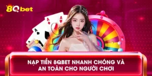 Nạp Tiền 8qbet Nhanh Chóng Và An Toàn Cho Người Chơi