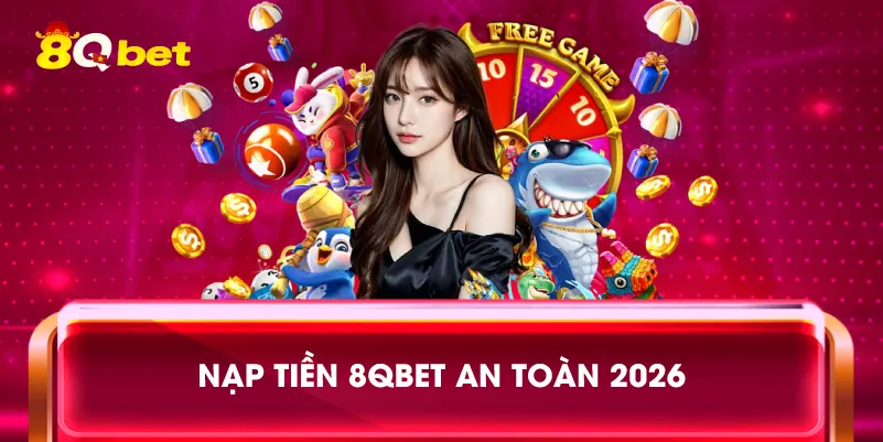 Nạp tiền 8qbet an toàn 2026