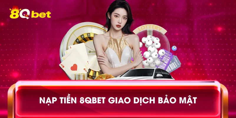 Nạp tiền 8qbet giao dịch bảo mật