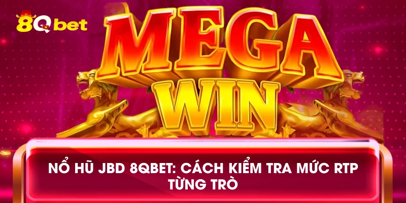 Nổ hũ JBD 8qbet: Cách kiểm tra mức RTP từng trò