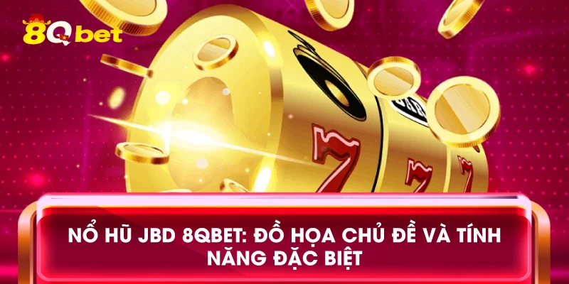 Nổ hũ JBD 8qbet: Đồ họa chủ đề và tính năng đặc biệt