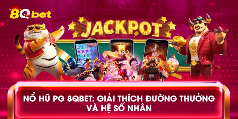 Nổ hũ PG 8qbet: Giải thích đường thưởng và hệ số nhân