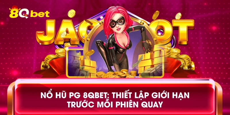 Nổ hũ PG 8qbet: Thiết lập giới hạn trước mỗi phiên quay