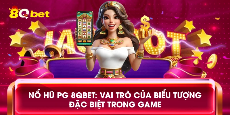 Nổ hũ PG 8qbet: Vai trò của biểu tượng đặc biệt trong game