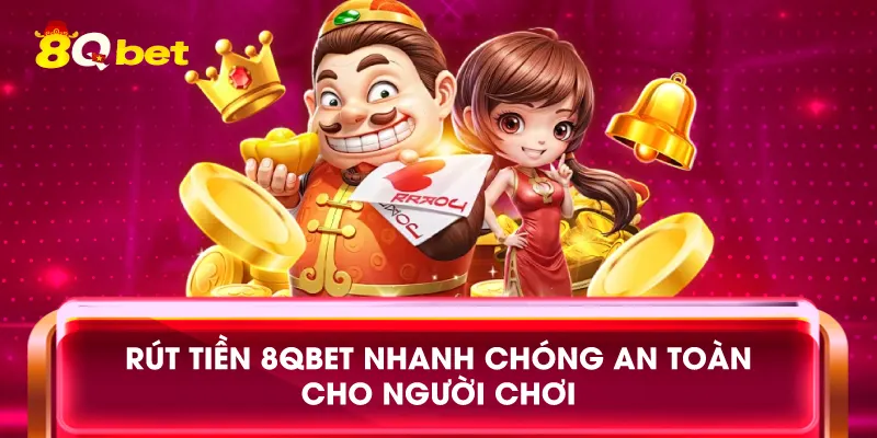 Rút Tiền 8qbet Nhanh Chóng An Toàn Cho Người Chơi