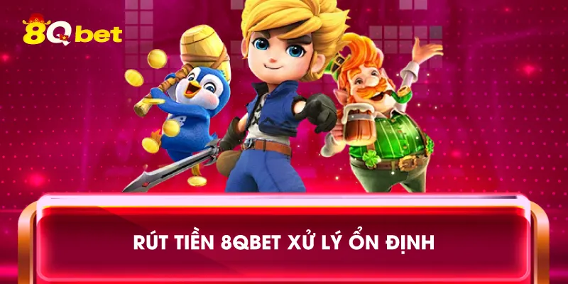 Rút tiền 8qbet xử lý ổn định