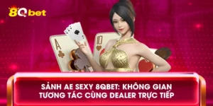 Sảnh AE Sexy 8qbet: Không gian tương tác cùng dealer trực tiếp