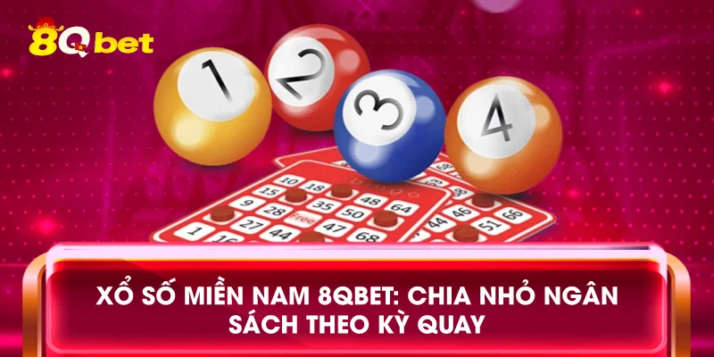 Xổ số miền Nam 8qbet: Chia nhỏ ngân sách theo kỳ quay