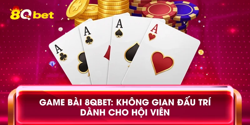 Game bài 8qbet: Không gian đấu trí dành cho hội viên