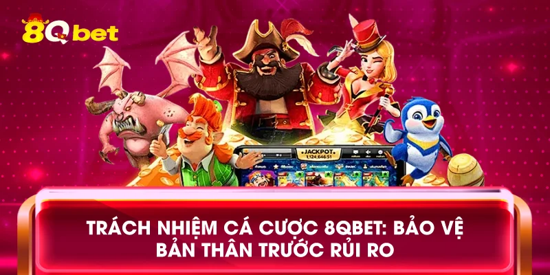 Trách nhiệm cá cược 8qbet: Bảo vệ bản thân trước rủi ro