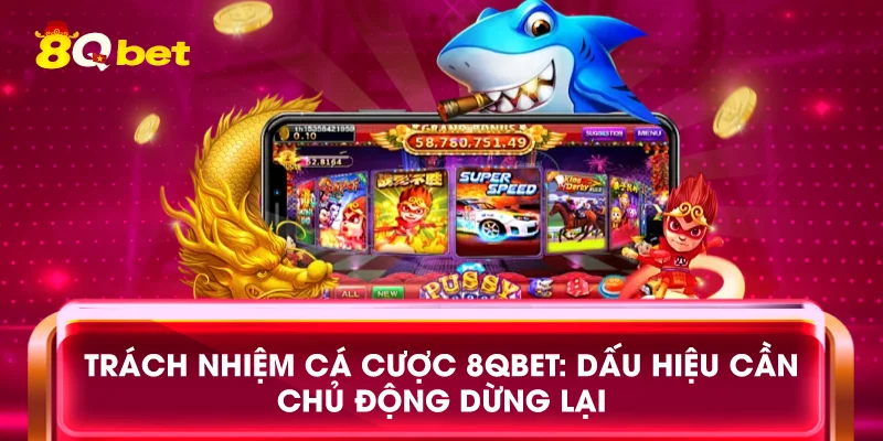 Trách nhiệm cá cược 8qbet: Dấu hiệu cần chủ động dừng lại