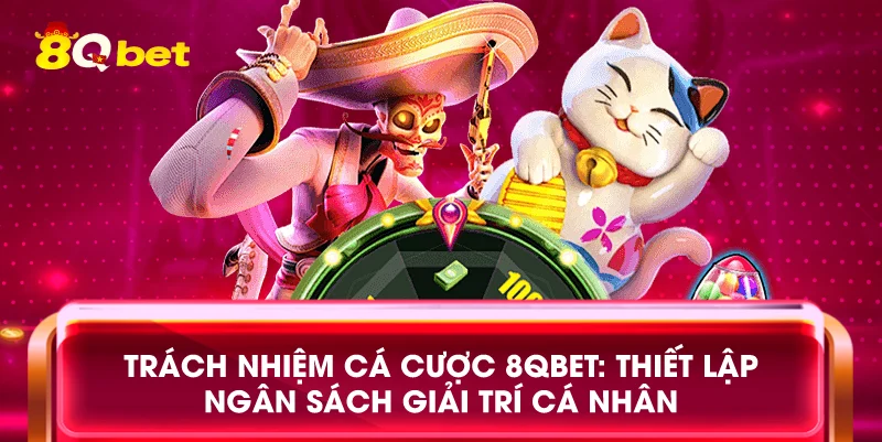 Trách nhiệm cá cược 8qbet: Thiết lập ngân sách giải trí cá nhân